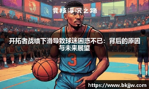 开拓者战绩下滑导致球迷困惑不已：背后的原因与未来展望