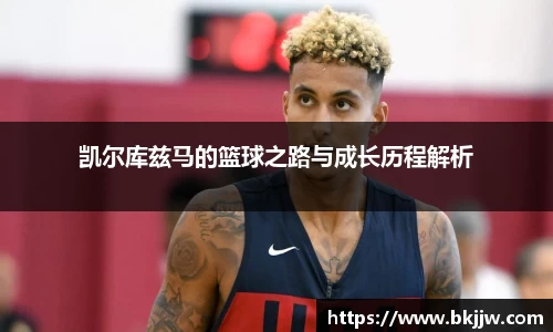 凯尔库兹马的篮球之路与成长历程解析